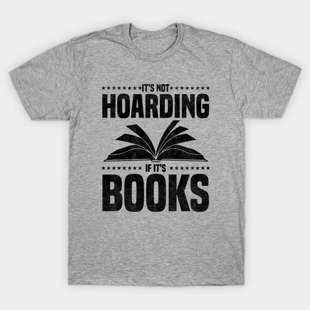 It's Not Hoarding If It's Books - bookworms and reading lovers for Library day T-Shirt by BenTee